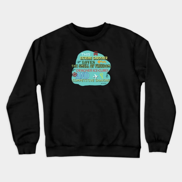 This Extreme Gardener Loves The Smell Of Freedom, Designer ice Cubes, and Competitive Shaving Crewneck Sweatshirt by Oddly Specific